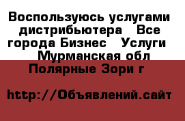 Воспользуюсь услугами дистрибьютера - Все города Бизнес » Услуги   . Мурманская обл.,Полярные Зори г.